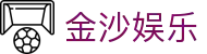 金沙娱乐 - 金沙国际 - 金沙国际官方入口